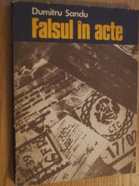 FALSUL IN ACTE  Descoperire si Combatere prin mijloace Tehnico-Criminalistice -  Dumitru Sandu