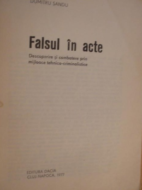 FALSUL IN ACTE  Descoperire si Combatere prin mijloace Tehnico-Criminalistice -  Dumitru Sandu